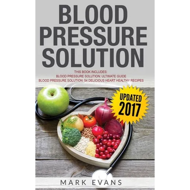 Blood Pressure: Solution - 2 Manuscripts - The Ultimate Guide to Naturally Lowering High Blood Pressure and Reducing Hypertension & 54 ... Recipes (Bl