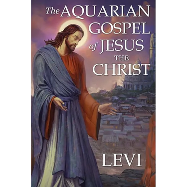 The Aquarian Gospel of Jesus the Christ by Levi: New Edition, single column formatting, larger and easier to read fonts, cream paper