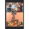 ADHD for Kids Cookbook: A cookbook recipes that helps children to become smart, healthy and strong