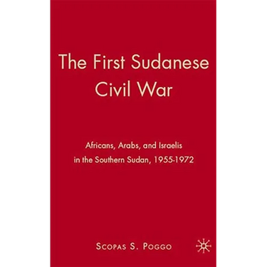 The First Sudanese Civil War: Africans, Arabs, and Israelis in the Southern Sudan, 1955-1972