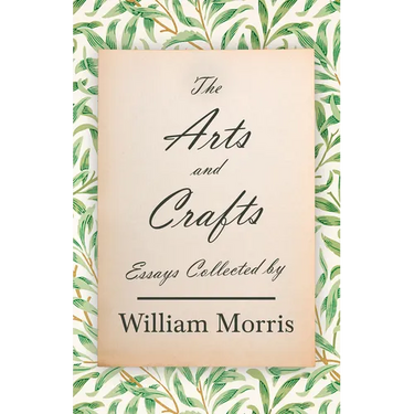 The Arts and Crafts: Essays Collected by William Morris