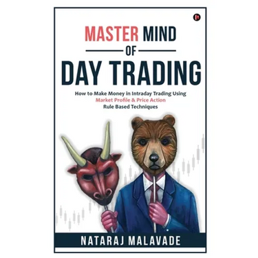 Master Mind of Day Trading: How to Make Money in Intraday Trading Using Market Profile & Price Action Rule Based Techniques