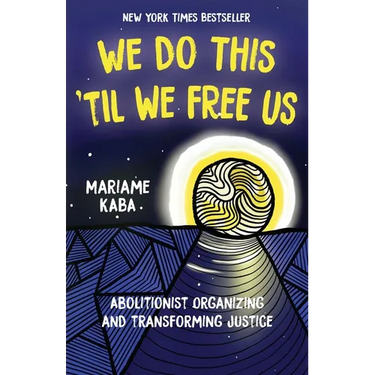 We Do This 'Til We Free Us: Abolitionist Organizing and Transforming Justice