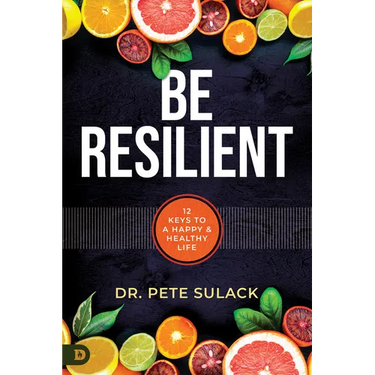 Be Resilient: 12 Keys to a Happy and Healthy Life