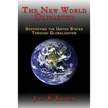 The New World Oligarchy: Destroying the United States Through Globalization a Novel