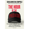 The Hour of the Predator: Encounters with the Autocrats and Tech Billionaires Taking Over the World