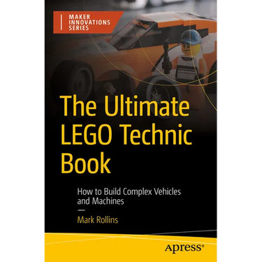 The Ultimate Lego Technic Book: How to Build Complex Vehicles and Machines