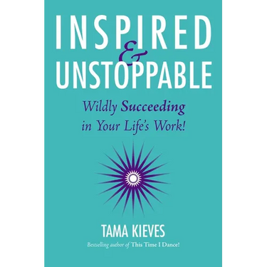 Inspired & Unstoppable: Wildly Succeeding in Your Life's Work!