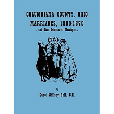 Columbiana County, Ohio, Marriages 1800-1870, and Other Evidence of Marriages
