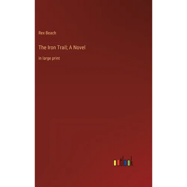 The Iron Trail; A Novel: in large print