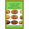 Cannabis Edibles Book Guide: The Ultimate Guide To Cannabis Edibles, Sweet And Savoury Recipes & Cooking With Marijuana