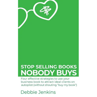 Stop selling books nobody buys: Four effective strategies to use your business book to attract ideal clients on autopilot (without shouting "buy my bo