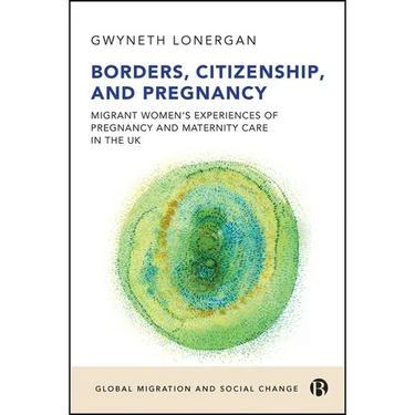 Borders, Citizenship, and Pregnancy: Migrant Women's Experiences of Pregnancy and Maternity Care in the UK