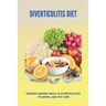 Diverticulitis Diet: Understanding What Is Diverticulitis, Its Risks, And Its Cure: Diverticulitis Diet Plan