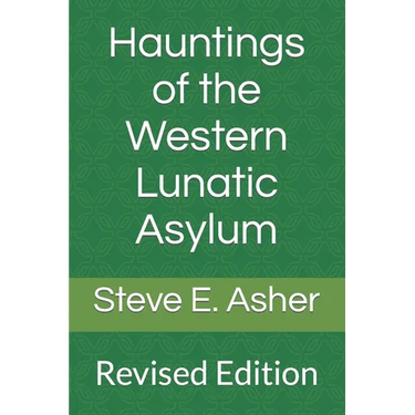 Hauntings of the Western Lunatic Asylum: Revised Edition