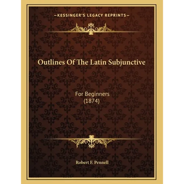 Outlines Of The Latin Subjunctive: For Beginners (1874)