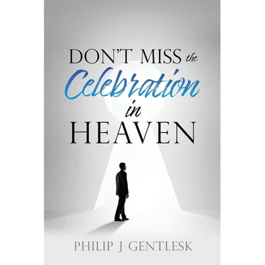 Don't Miss the Celebration in Heaven!: A Heart-Felt Plea to My Roman Catholic Friends