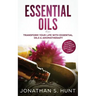 Essential Oils: Transform your Life with Essential Oils & Aromatherapy. DIY Recipes for Overall Health, Natural Beauty, Gifts and Curing Illnesses