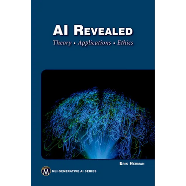 AI Revealed: Theory, Applications and Ethics