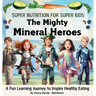 The Mighty Mineral Heroes: A Fun & Educational Kid's Nutrition Book