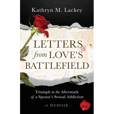 Letters from Love's Battlefield: Triumph in the Aftermath of a Spouse's Sexual Addiction