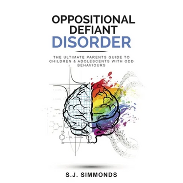 Oppositional Defiant Disorder: The Ultimate Parents Guide To Children & Adolescents With ODD Behaviours