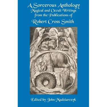 A Sorcerous Anthology: Magical and Occult Writings from the Publications of Robert Cross Smith