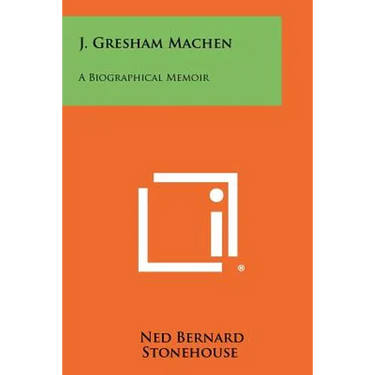 J. Gresham Machen: A Biographical Memoir