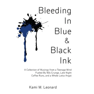 Bleeding In Blue & Black Ink: A Collection of Musings from a Teenage Mind Fueled By 90s Grunge, Late Night Coffee Runs, and a Whole Lotta Angst