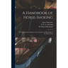 A Handbook of Horse-shoeing: With Introductory Chapters on the Anatomy and Physiology of the Horse's Foot
