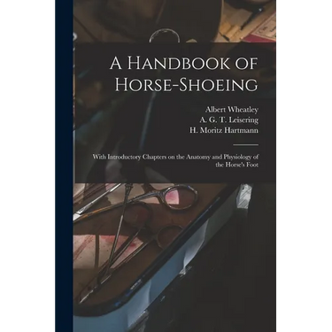 A Handbook of Horse-shoeing: With Introductory Chapters on the Anatomy and Physiology of the Horse's Foot
