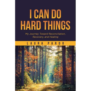 I Can Do Hard Things: My Journey Toward Reconciliation, Recovery, and Healing