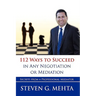 112 Ways to Succeed in Any Negotiation or Mediation: Secrets from a Professional Mediator