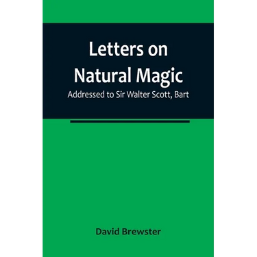 Letters on Natural Magic; Addressed to Sir Walter Scott, Bart