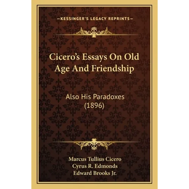 Cicero's Essays On Old Age And Friendship: Also His Paradoxes (1896)