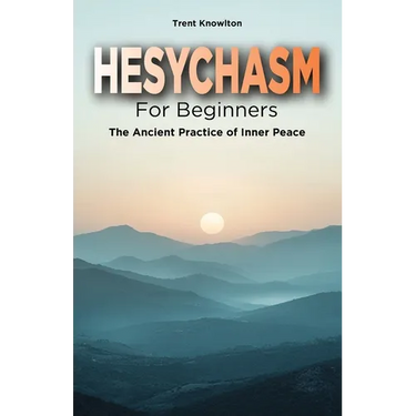 Hesychasm for Beginners: The Ancient Practice of Inner Peace