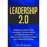 Leadership 2.0: Leading Successful Teams, Businesses, Communications and Decisions Based On Neuroscience, Social Psychology and Leadership Principles