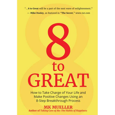 8 to Great: How to Take Charge of Your Life and Make Positive Changes Using an 8-Step Breakthrough Process (Inspiration, Resilience, Change Your Life,
