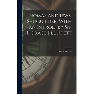 Thomas Andrews, Shipbuilder. With an Introd. by Sir Horace Plunkett