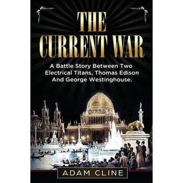 The Current War: A Battle Story Between Two Electrical Titans, Thomas Edison And George Westinghouse