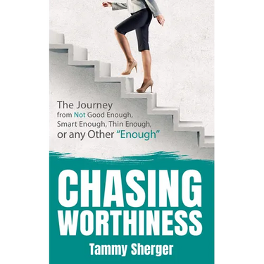 Chasing Worthiness: The Journey from Not Good Enough, Smart Enough, Thin Enough, or Any Other "Enough"