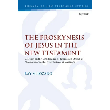 The Proskynesis of Jesus in the New Testament: A Study on the Significance of Jesus as an Object of Proskuneo in the New Testament Writings