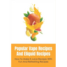 Popular Vape Recipes And Eliquid Recipes: How To Make E-Juice Recipes With Fun And Refreshing Recipes: Fruity E Juice Recipes