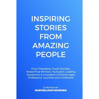 Inspiring Stories From Amazing People: From Presidents, Youth Activists, Nobel Prize Winners, YouTubers, Leading Academics, & Innovators of Diverse Ag