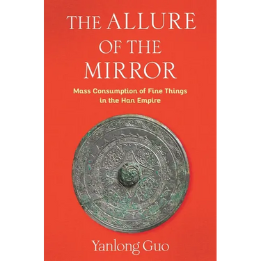 The Allure of the Mirror: Mass Consumption of Fine Things in the Han Empire