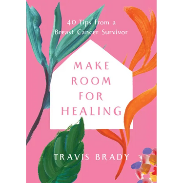 Make Room for Healing: 40 Tips from a Breast Cancer Survivor