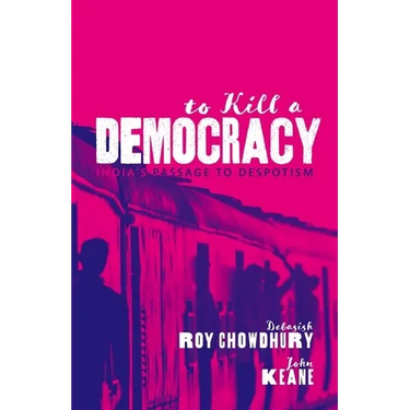 To Kill a Democracy: India's Passage to Despotism