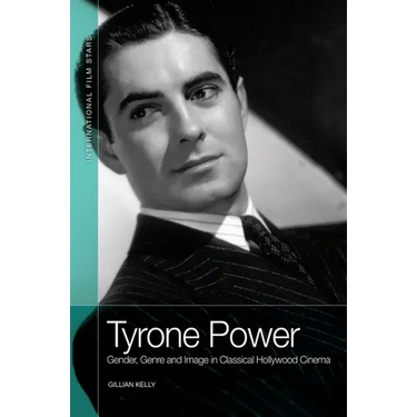 Tyrone Power: Gender, Genre and Image in Classical Hollywood Cinema