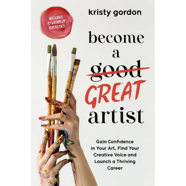 Become a Great Artist: Gain Confidence in Your Art, Find Your Creative Voice and Launch a Thriving Career