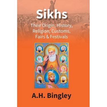Sikhs: Their Origin, History, Religion, Customs, Fairs & Festivals
